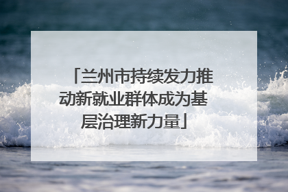 兰州市持续发力推动新就业群体成为基层治理新力量