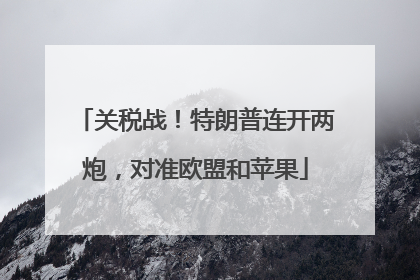 关税战！特朗普连开两炮，对准欧盟和苹果