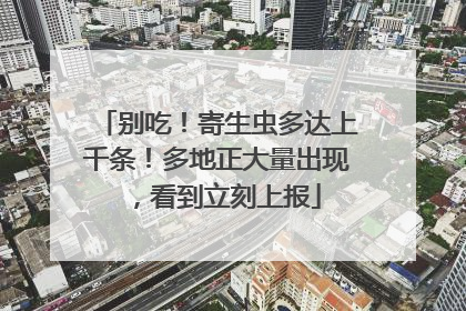 别吃！寄生虫多达上千条！多地正大量出现，看到立刻上报