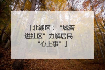 北湖区：“城管进社区”力解居民“心上事”