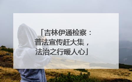 吉林伊通检察：普法宣传赶大集，法治之行暖人心