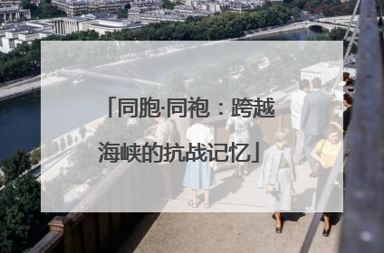 同胞·同袍：跨越海峡的抗战记忆