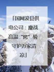 国网浚县供电公司：鏖战高温“烤”验 守护万家清凉