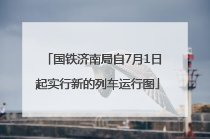 国铁济南局自7月1日起实行新的列车运行图