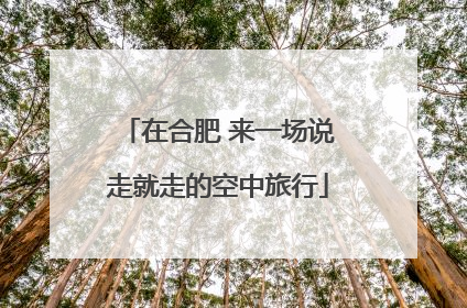 在合肥 来一场说走就走的空中旅行