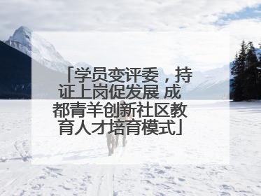学员变评委，持证上岗促发展 成都青羊创新社区教育人才培育模式