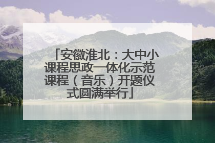 安徽淮北：大中小课程思政一体化示范课程（音乐）开题仪式圆满举行