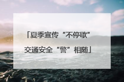 夏季宣传“不停歇” 交通安全“警”相随