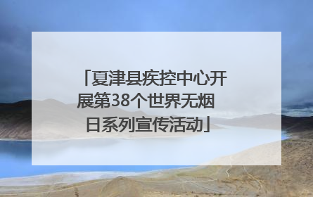 夏津县疾控中心开展第38个世界无烟日系列宣传活动