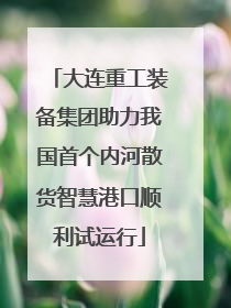 大连重工装备集团助力我国首个内河散货智慧港口顺利试运行