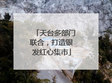 天台多部门联合，打造银发红心集市