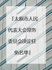太原市人民代表大会常务委员会决定任免名单