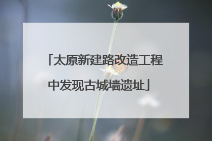 太原新建路改造工程中发现古城墙遗址