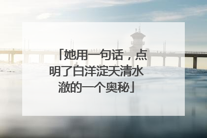 她用一句话，点明了白洋淀天清水澈的一个奥秘
