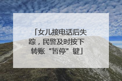 女儿接电话后失踪，民警及时按下转账“暂停”键