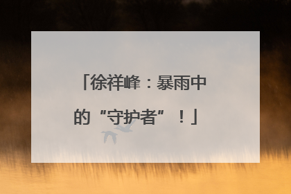 徐祥峰：暴雨中的“守护者”！