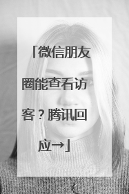 微信朋友圈能查看访客？腾讯回应→