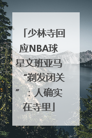 少林寺回应NBA球星文班亚马“剃发闭关”：人确实在寺里