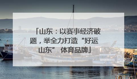 山东：以赛事经济破题，举全力打造“好运山东” 体育品牌