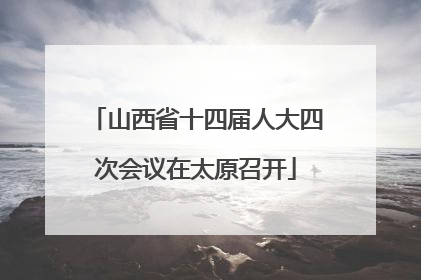 山西省十四届人大四次会议在太原召开