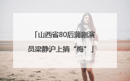 山西省80后蒲剧演员梁静沪上摘“梅”