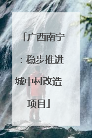 广西南宁：稳步推进城中村改造项目