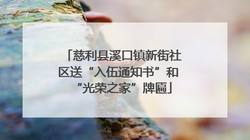 慈利县溪口镇新街社区送“入伍通知书”和“光荣之家”牌匾