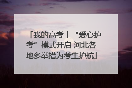我的高考丨“爱心护考”模式开启 河北各地多举措为考生护航