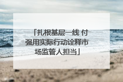 扎根基层一线 付强用实际行动诠释市场监管人担当
