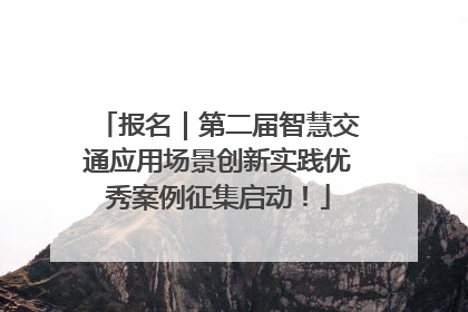 报名｜第二届智慧交通应用场景创新实践优秀案例征集启动！