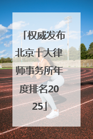权威发布北京十大律师事务所年度排名2025