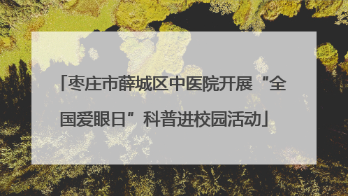 枣庄市薛城区中医院开展“全国爱眼日”科普进校园活动