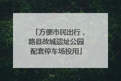 方便市民出行，路县故城遗址公园配套停车场投用
