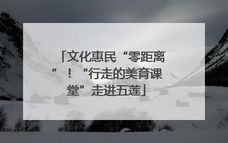 文化惠民“零距离”！“行走的美育课堂”走进五莲