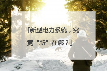 新型电力系统，究竟“新”在哪？