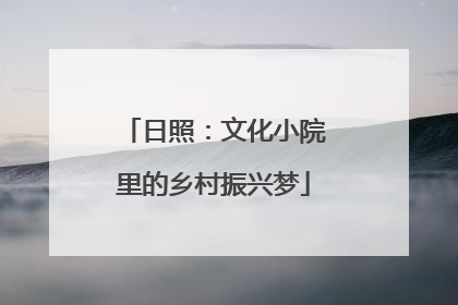日照：文化小院里的乡村振兴梦
