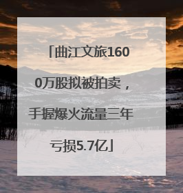 曲江文旅1600万股拟被拍卖，手握爆火流量三年亏损5.7亿