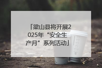 梁山县将开展2025年“安全生产月”系列活动