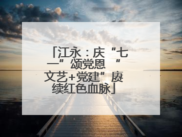 江永：庆“七一”颂党恩 “文艺+党建”赓续红色血脉