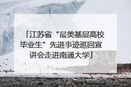 江苏省“最美基层高校毕业生”先进事迹巡回宣讲会走进南通大学
