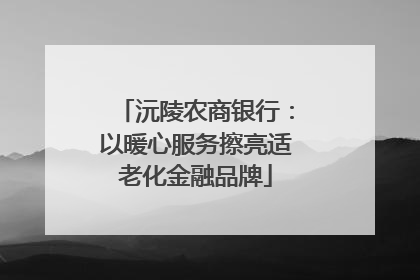 沅陵农商银行：以暖心服务擦亮适老化金融品牌