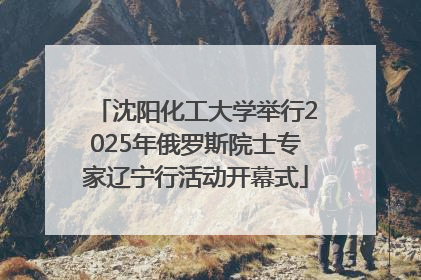 沈阳化工大学举行2025年俄罗斯院士专家辽宁行活动开幕式