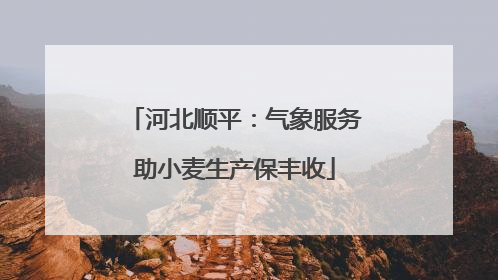 河北顺平：气象服务助小麦生产保丰收