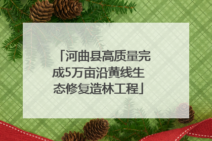 河曲县高质量完成5万亩沿黄线生态修复造林工程