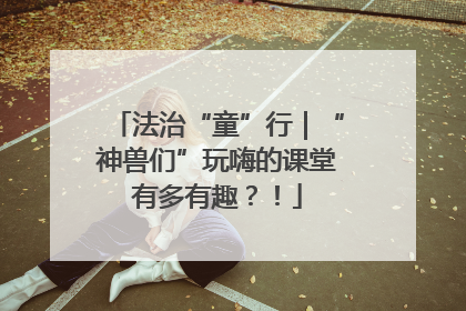 法治“童”行｜“神兽们”玩嗨的课堂有多有趣？！