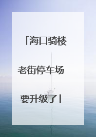 海口骑楼老街停车场要升级了