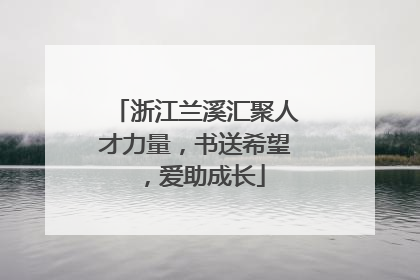 浙江兰溪汇聚人才力量，书送希望，爱助成长