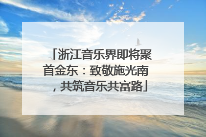 浙江音乐界即将聚首金东：致敬施光南，共筑音乐共富路