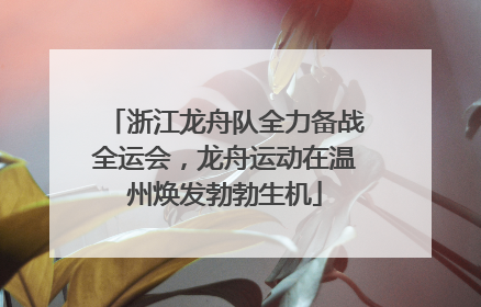 浙江龙舟队全力备战全运会，龙舟运动在温州焕发勃勃生机
