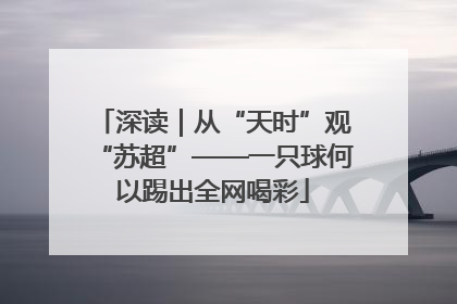 深读｜从“天时”观“苏超”——一只球何以踢出全网喝彩